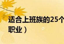 适合上班族的25个副业（上班族的最佳第二职业）