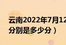 云南2022年7月12日高考录取日报（各高校分别是多少分）