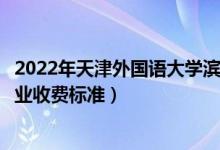 2022年天津外国语大学滨海外事学院学费多少钱（一年各专业收费标准）