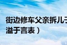 街边修车父亲拆儿子通知书笑开花（喜悦之情溢于言表）