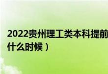 2022贵州理工类本科提前批征集志愿几号填报（填报时间是什么时候）