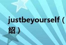 justbeyourself（关于justbeyourself的介绍）