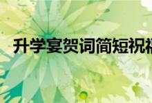 升学宴贺词简短祝福语（祝学业有成的话）