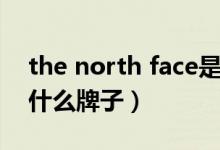 the north face是什么（the north face是什么牌子）