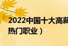 2022中国十大高薪职业排行榜（最有前途的热门职业）