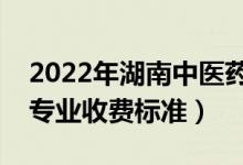2022年湖南中医药大学学费多少钱（一年各专业收费标准）