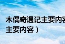 木偶奇遇记主要内容讲的是什么（木偶奇遇记主要内容）