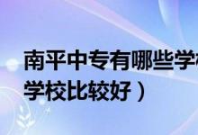 南平中专有哪些学校（2022年南平哪些中专学校比较好）