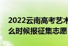2022云南高考艺术体育类征集志愿时间（什么时候报征集志愿）